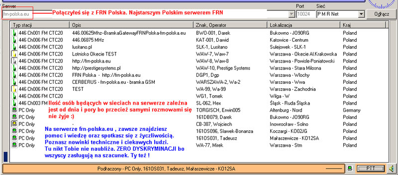 Połączyłeś się z FRN Polska. Najstarszym Polskim serwerem FRN (Free Radio Network). Ilość osób będących w sieciach na serwerze zależna jest od dnia i pory. Na serwerze frn-polska.eu , zawsze znajdziesz pomoc.